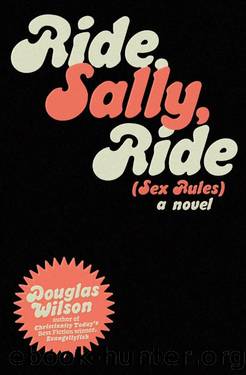 Ride, Sally, Ride (Or Sex Rules) : A Novel by Douglas Wilson