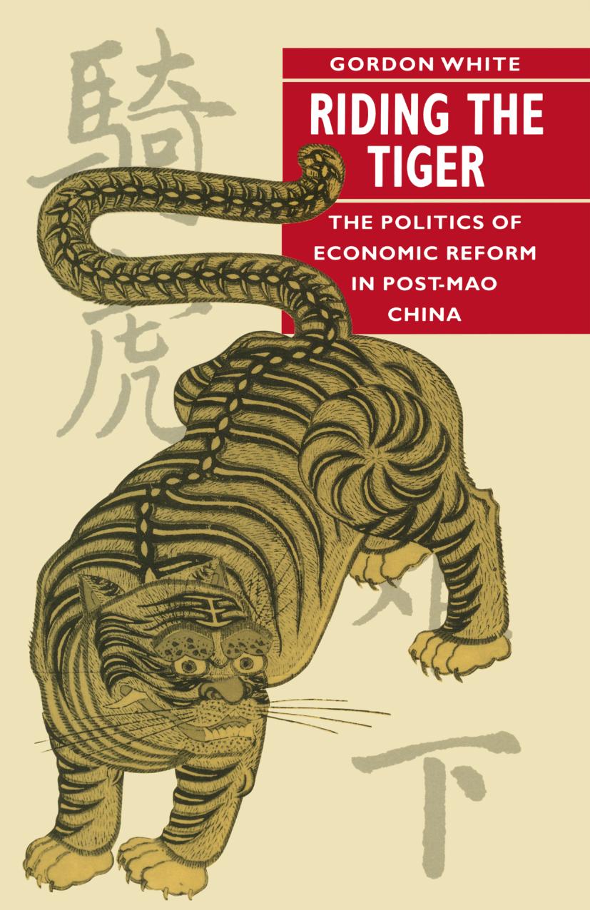 Riding the Tiger: The Politics of Economic Reform in Post-Mao China by Gordon White (auth.)