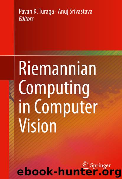 Riemannian Computing in Computer Vision by Pavan K. Turaga & Anuj Srivastava