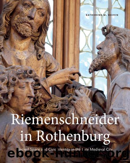 Riemenschneider in Rothenburg : Sacred Space and Civic Identity in The Late Medieval City by Katherine M. Boivin