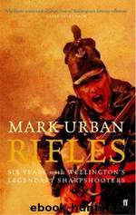 Rifles: Six Years With Wellington's Legendary Sharpshooters by Mark Urban