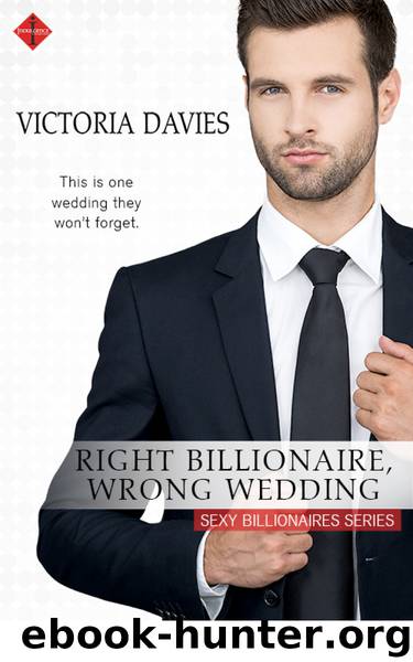 Right Billionaire, Wrong Wedding (Sexy Billionaires) by Victoria Davies