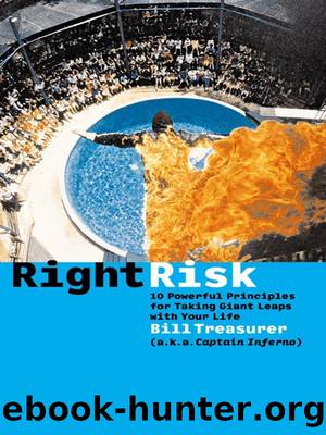 Right Risk: 10 Powerful Principles for Taking Giant Leaps With Your Life by Bill Treasurer