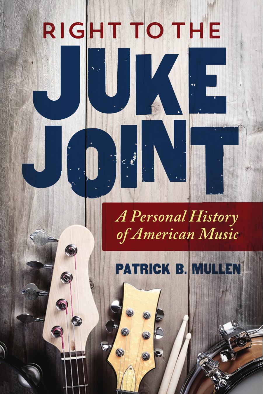 Right to the Juke Joint: A Personal History of American Music by Patrick B. Mullen