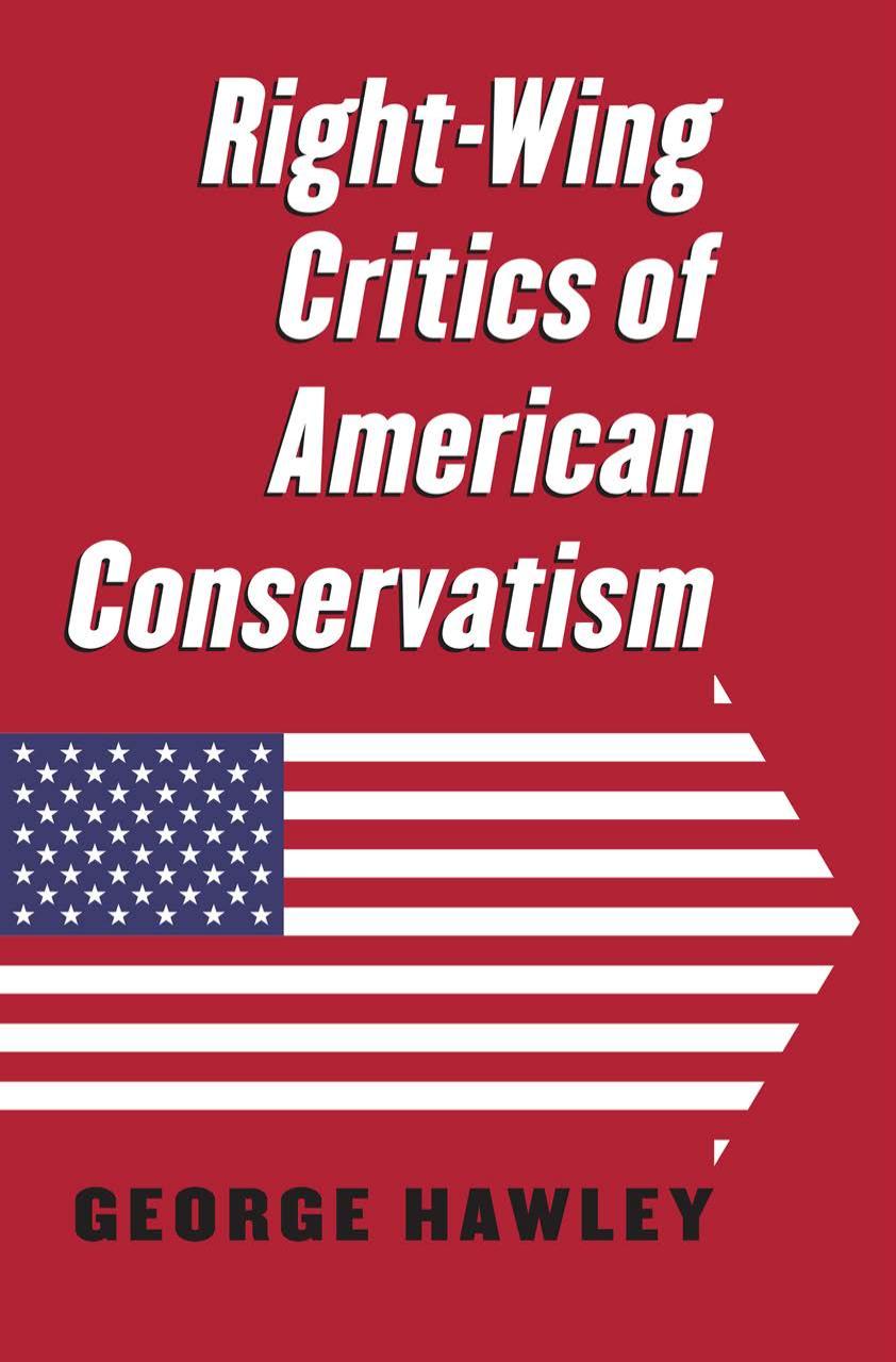 Right-Wing Critics of American Conservatism by George Hawley