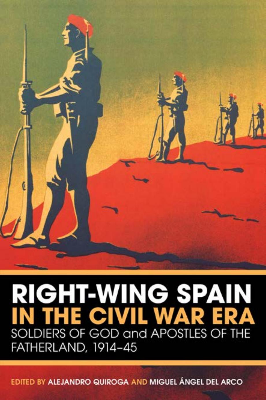 Right-Wing Spain in the Civil War Era: Soldiers of God and Apostles of the Fatherland, 1914-45 by Alejandro Quiroga Fernández de Soto; Miguel del Arco