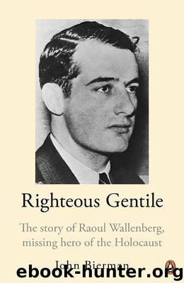 Righteous Gentile: The Story of Raoul Wallenberg, Missing Hero of the Holocaust by Bierman John