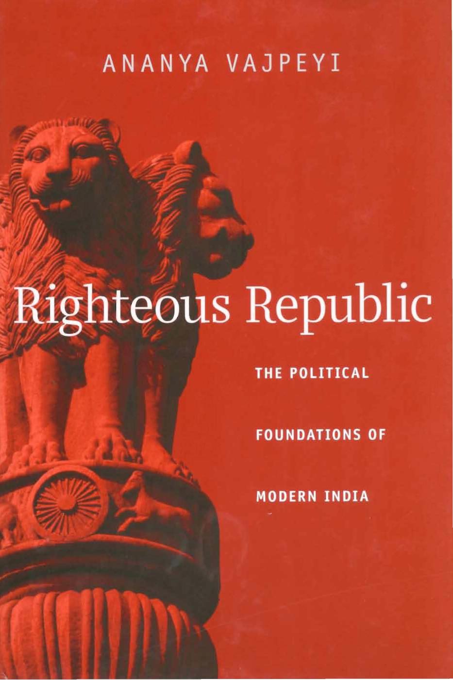 Righteous republic. the political foundations of modern India by Ananya Vajpeyi