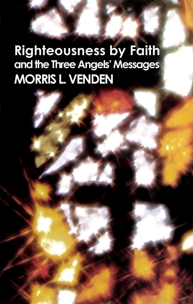 Righteousness By Faith And The Three Angels Messages by Morris L. Venden