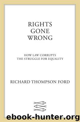 Rights Gone Wrong: How Law Corrupts the Struggle for Equality by Richard Thompson Ford