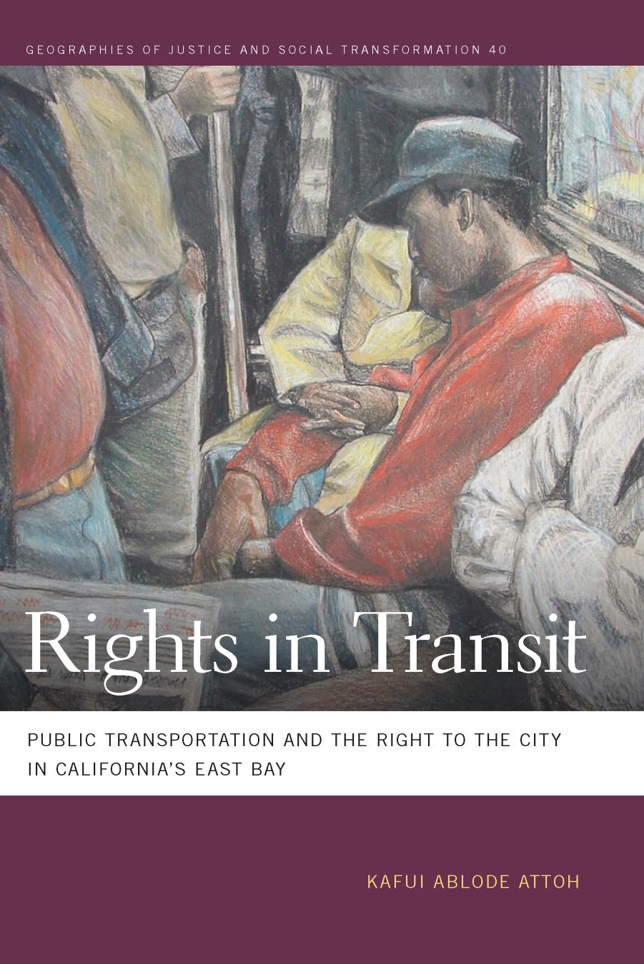Rights in Transit: Public Transportation and the Right to the City in California's East Bay by Kafui Ablode Attoh