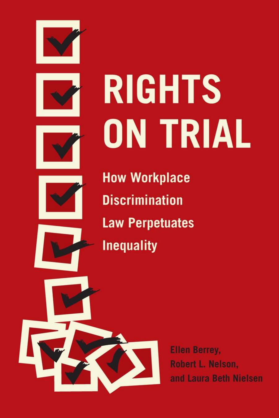 Rights on Trial: How Workplace Discrimination Law Perpetuates Inequality by Ellen Berrey and Robert L. Nelson and Laura Beth Nielsen