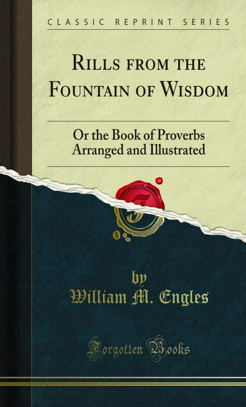 Rills from the Fountain of Wisdom: Or the Book of Proverbs Arranged and Illustrated by William M. Engles