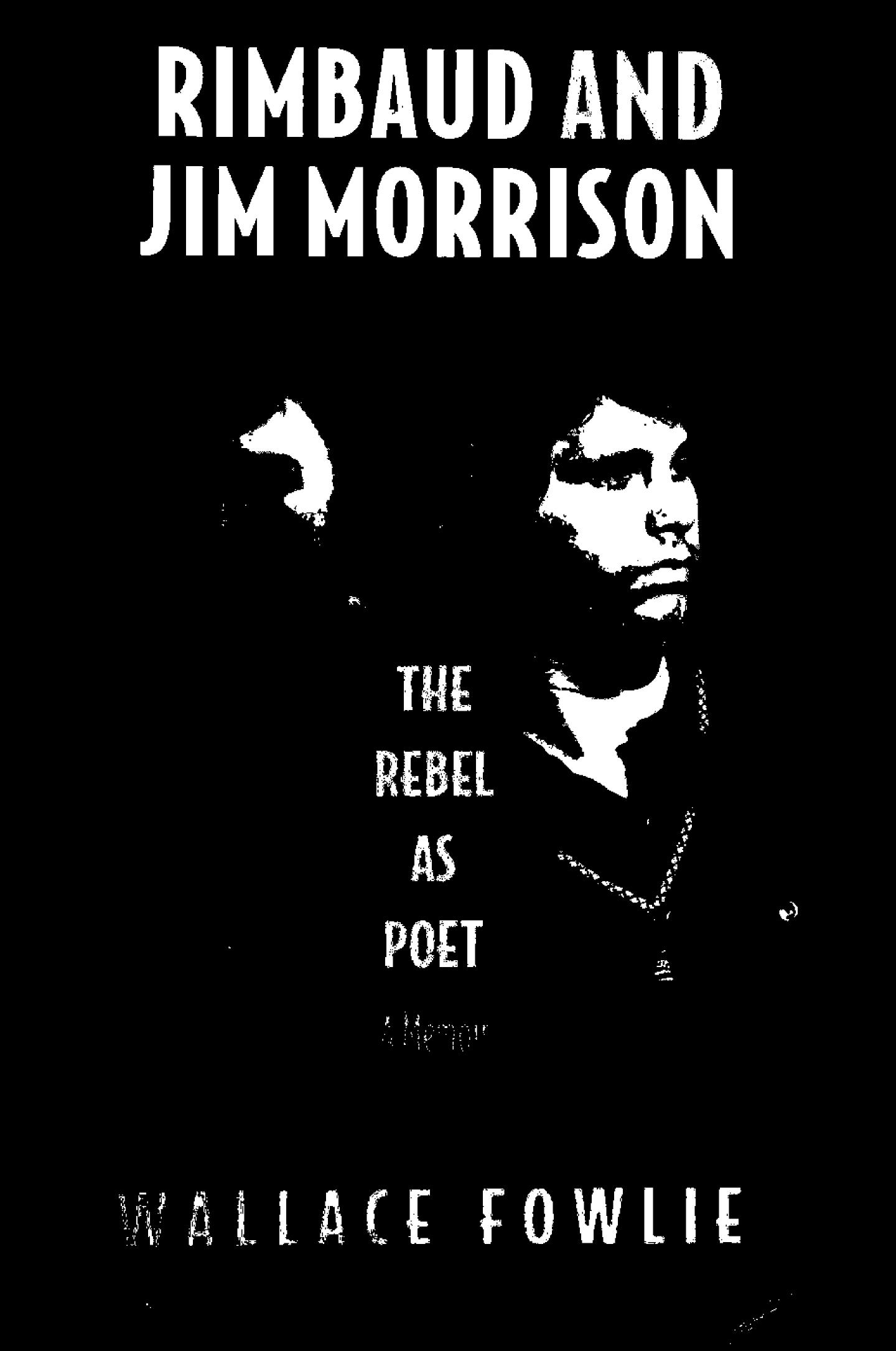 Rimbaud and Jim Morrison, the Rebel as Poet by Wallace Fowlie