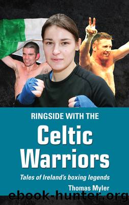 Ringside With the Celtic Warriors: Tales of Ireland's Boxing Legends by Thomas Myler