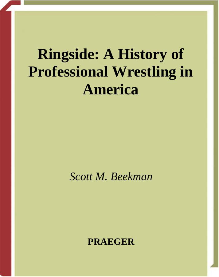 Ringside: A History of Professional Wrestling in America by Scott M. Beekman
