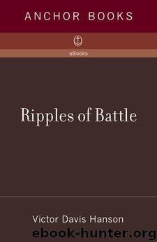Ripples of Battle: How Wars of the Past Still Determine How We Fight, How We Live, and How We Think by Victor Davis Hanson