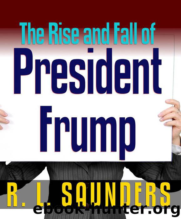 Rise & Fall of President Frump by R L Saunders