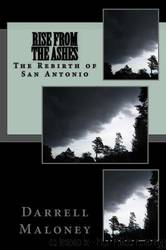 Rise From the Ashes: The Rebirth of San Antonio by Darrell Maloney