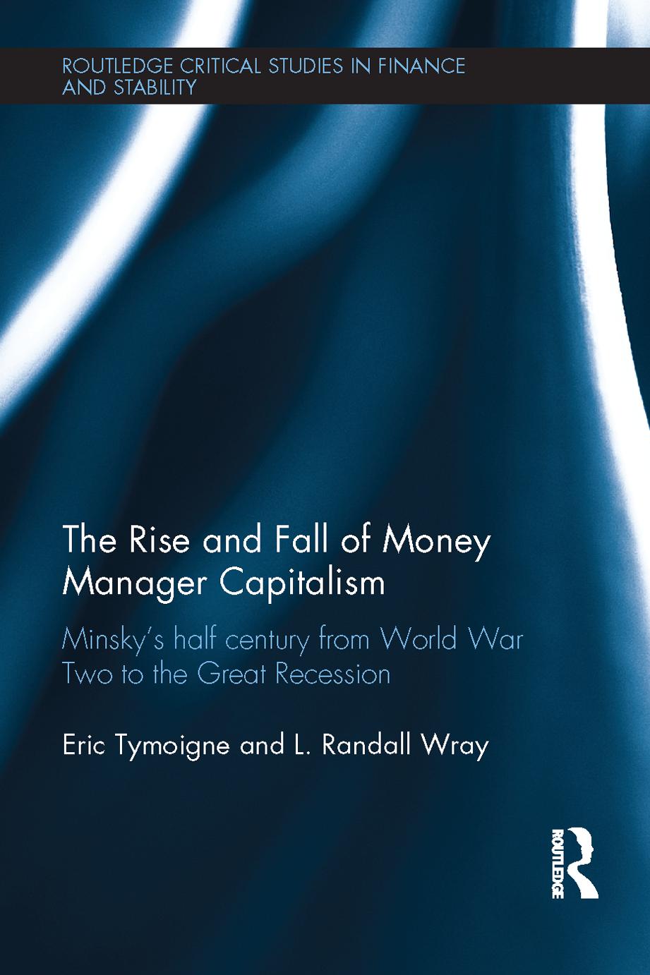 Rise and Fall of Money Manager Capitalism by Eric Tymoigne; L Randall Wray