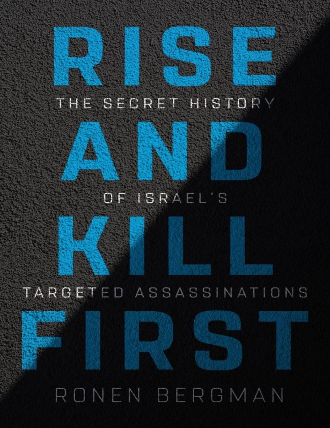 Rise and Kill First: The Secret History of Israelâs Targeted Assassinations by Ronen Bergman