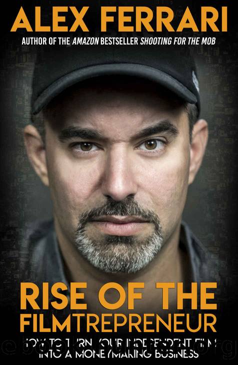Rise of the Filmtrepreneur: How to Turn Your Independent Film into a Profitable Business by Alex Ferrari