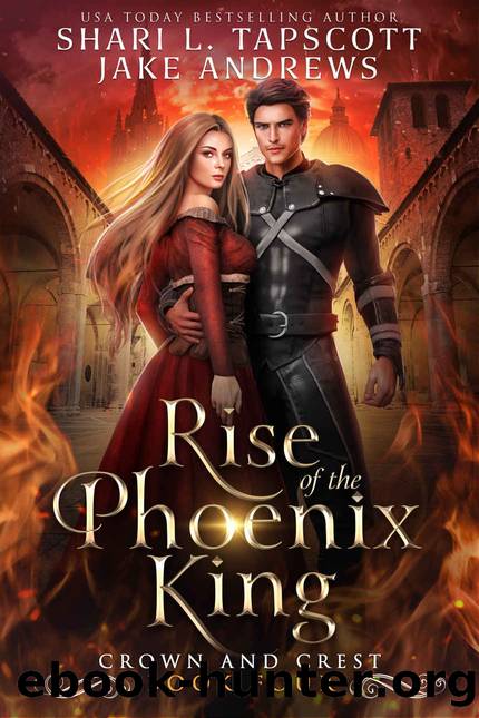 Rise of the Phoenix King (Crown and Crest Book 4) by Shari L. Tapscott & Jake Andrews