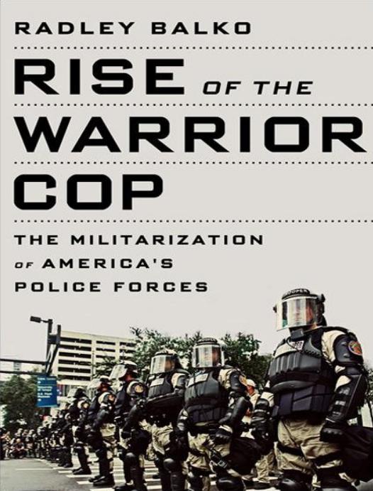 Rise of the Warrior Cop: The Militarization of America's Police Forces by Radley Balko