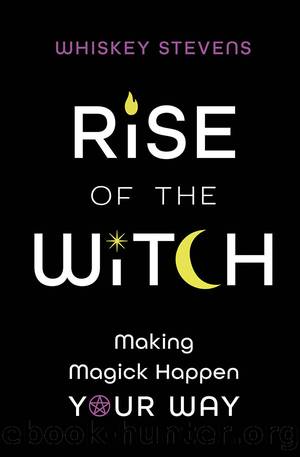 Rise of the Witch: Making Magick Happen Your Way by Whiskey Stevens
