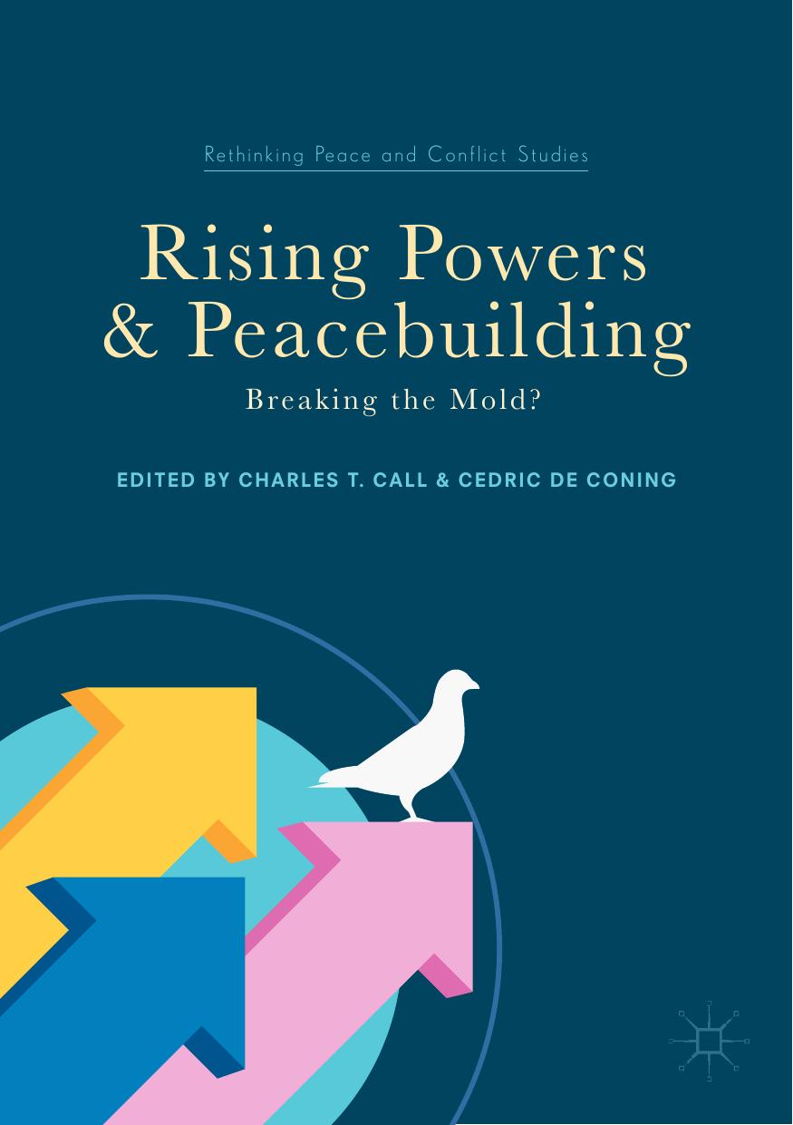 Rising Powers and Peacebuilding: Breaking the Mold? by Unknow