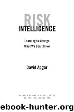 Risk Intelligence: Learning to Manage What We Don't Know by David Apgar