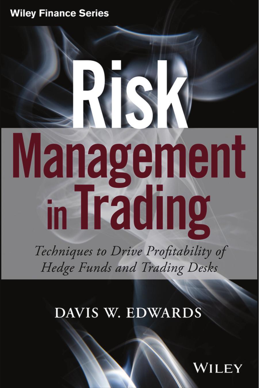 Risk Management in Trading: Techniques to Drive Profitability of Hedge Funds and Trading Desks (Repost) by Unknow