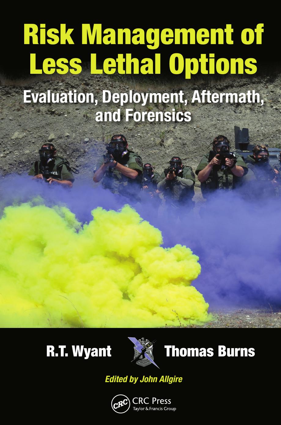 Risk Management of Less Lethal Options: Evaluation, Deployment, Aftermath, and Forensics by R T Wyant; Thomas Burns; John Allgire