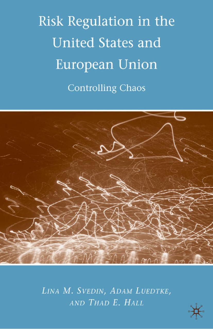 Risk Regulation in the United States and European Union: Controlling Chaos by Lina M. Svedin Adam Luedtke Thad E. Hall (auth.)