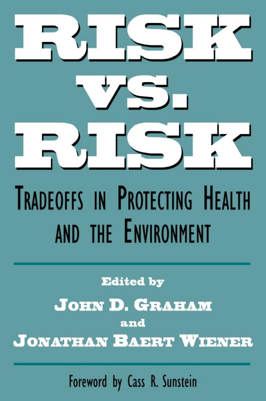 Risk vs. Risk: Tradeoffs in Protecting Health and the Environment by John D. Graham Jonathan Baert Wiener Cass R. Sunstein