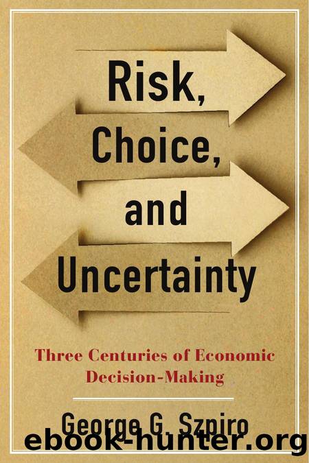 Risk, Choice, and Uncertainty: Three Centuries of Economic Decision-Making by Szpiro George G