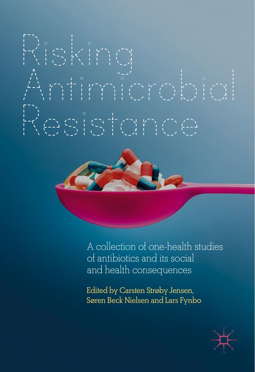 Risking Antimicrobial Resistance: A collection of one-health studies of antibiotics and its social and health consequences by Carsten Strøby Jensen Søren Beck Nielsen Lars Fynbo