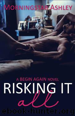 Risking It All (A Begin Again Novel Book 2) by Morningstar Ashley
