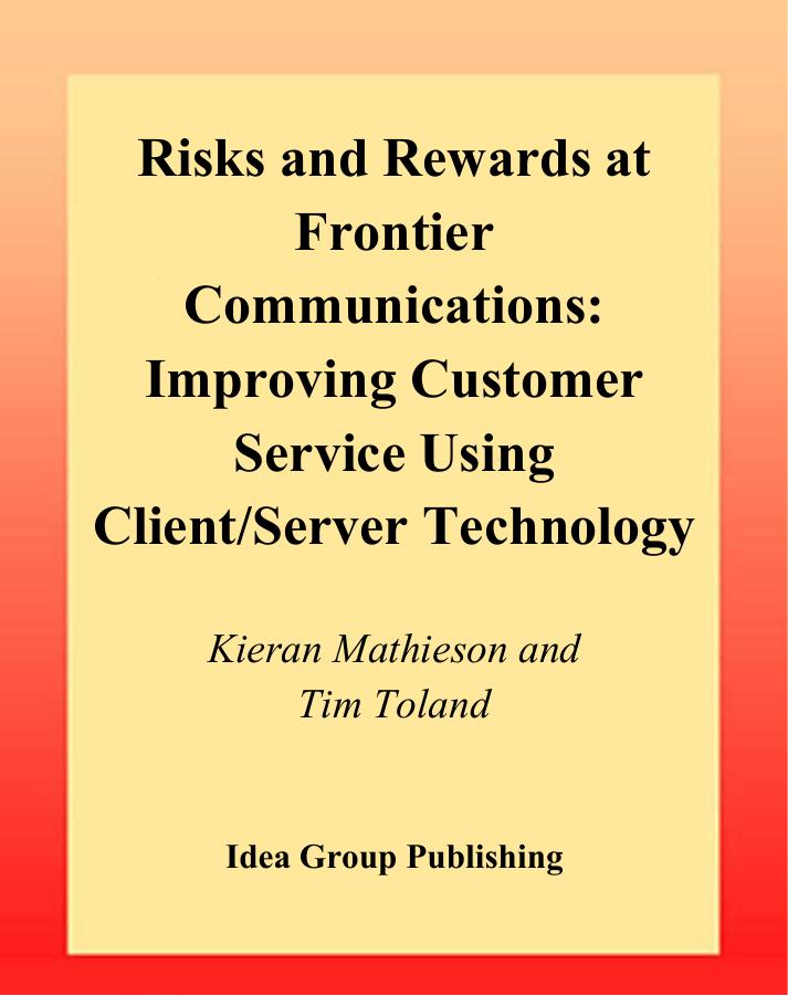 Risks and Rewards at Frontier Communications: Improving Customer Service Using Client Server Technology by Kieran D. Mathieson Tim Toland