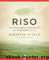 Riso: Undiscovered Rice Dishes of Northern Italy by Lisa Lawley & Gioietta Vitale