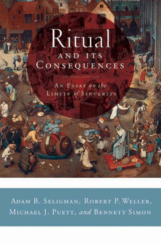 Ritual and Its Consequences: An Essay on the Limits of Sincerity by Adam B. Seligman Robert P. Weller Michael J. Puett Bennett Simon