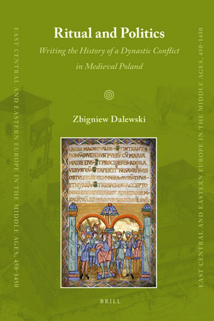 Ritual and Politics: Writing the History of a Dynastic Conflict in Medieval Poland (East Central and Eastern Europe in the Middle Ages, 450-1450) by Zbigniew Dalewski