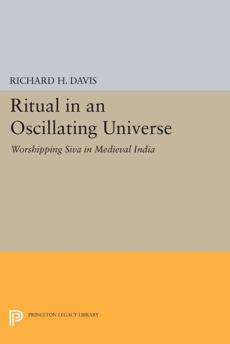 Ritual in an oscillating universe: worshiping Šiva in medieval India by Davis Richard H