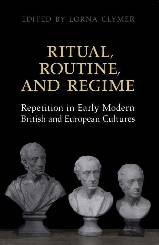 Ritual, Routine, and Regime : Repetition in Early Modern British and European Cultures by Lorna Clymer