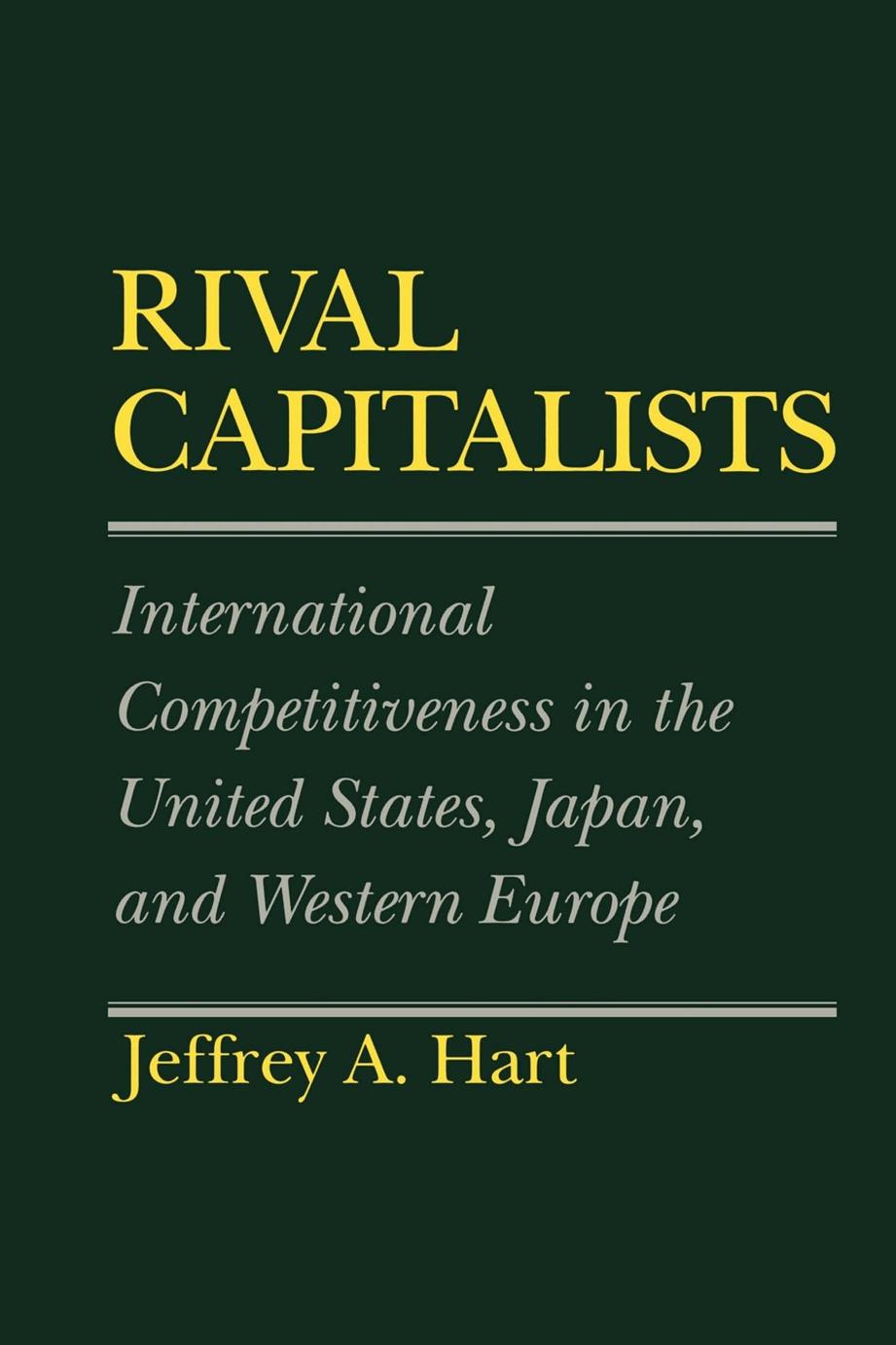 Rival Capitalists: International Competitiveness in the United States, Japan, and Western Europe by Jeffrey Hart