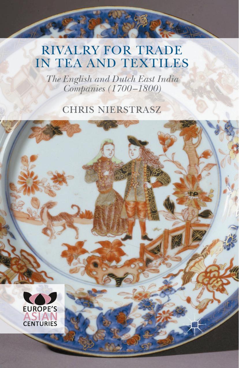 Rivalry for Trade in Tea and Textiles: The English and Dutch East India companies (1700â1800) by Chris Nierstrasz (auth.)