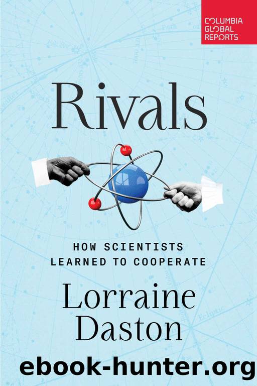 Rivals: How Scientists Learned to Cooperate by Lorraine Daston