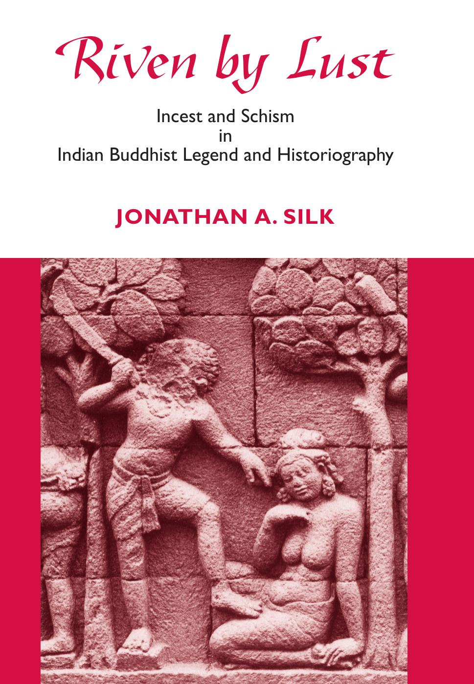 Riven by Lust: Incest and Schism in Indian Buddhist Legend and Historiography by Jonathan A. Silk