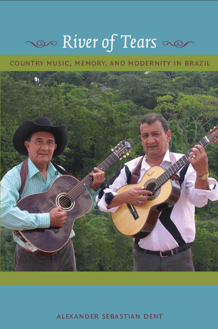 River of tears country music, memory, and modernity in Brazil by Dent Alexander Sebastian