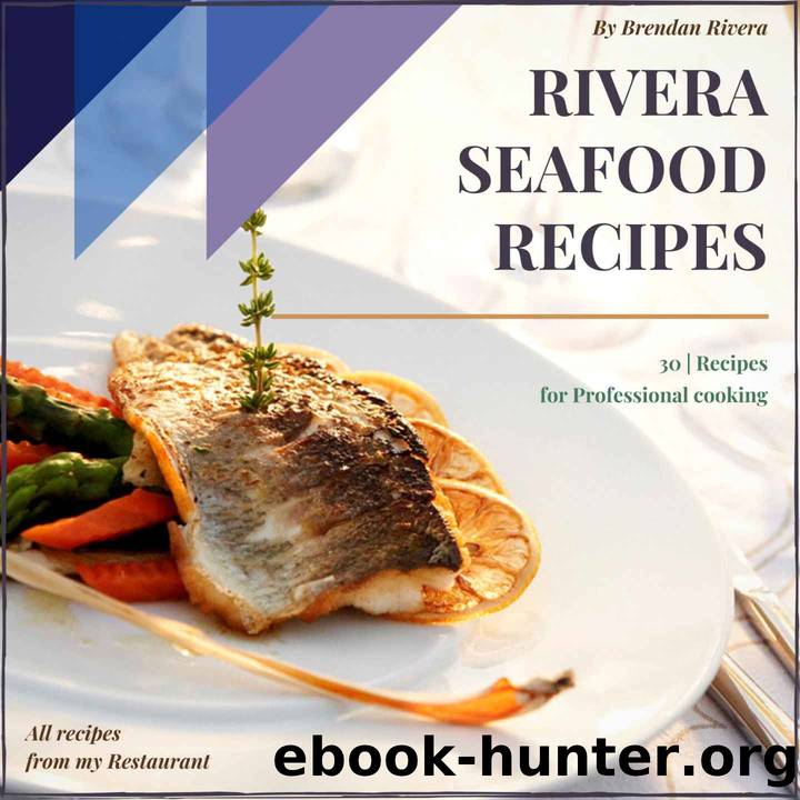 Rivera Seafood Recipes: 30 | Recipes for Professional cooking by Brendan Rivera